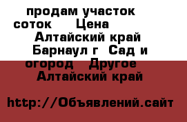 продам участок  5  соток.  › Цена ­ 500 000 - Алтайский край, Барнаул г. Сад и огород » Другое   . Алтайский край